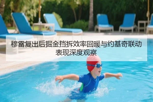 穆雷复出后掘金挡拆效率回暖与约基奇联动表现深度观察